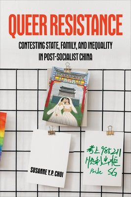 Queer Resistance: Contesting State, Family, and Inequality in Post-Socialist China by Choi, Susanne Yuk-Ping