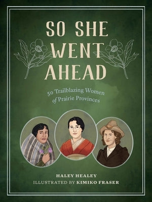 So She Went Ahead: 50 Trailblazing Women of the Canadian Prairies by Healey, Haley