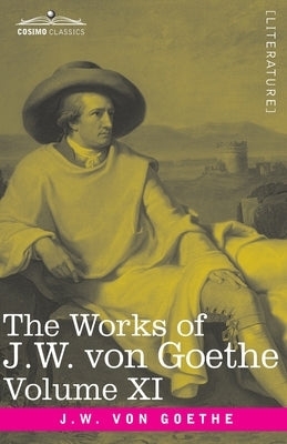 The Works of J.W. von Goethe, Vol. XI (in 14 volumes): with His Life by George Henry Lewes: Dramas of Goethe and Iphigenia in Tauris, Torquato Tasso, by Von, Johann Wolfgang