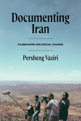 Documenting Iran: Filmmakers and Social Change by Vaziri, Persheng