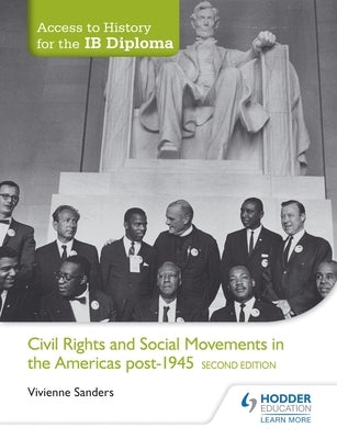 Access to History for the IB Diploma: Civil Rights and Social Movements in the Americas Post-1945 Second Edition: Hodder Education Group by Sanders, Vivienne