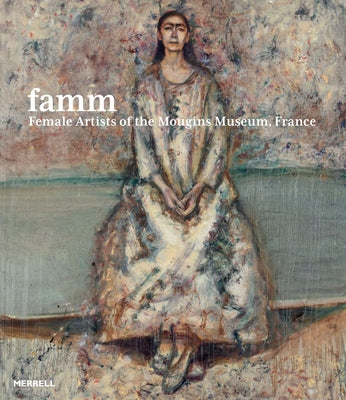 Famm: Female Artists of the Mougins Museum, France by Hanson, Kristan M.
