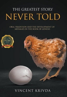 The Greatest Story Never Told: Oral Tradition and the Development of Messages in the Book of Genesis by Krivda, Vincent