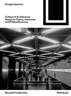 Critique of Architecture: Essays on Theory, Autonomy, and Political Economy by Spencer, Douglas