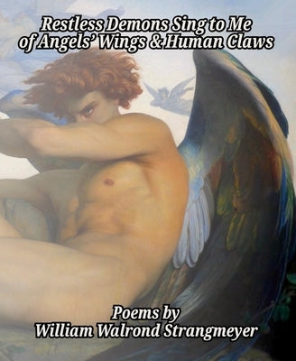 Restless Demons Sing to Me of Angels' Wings and Human Claws by Strangmeyer, William Walrond