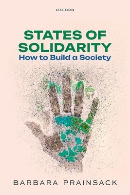 States of Solidarity: How to Build a Society by Prainsack, Barbara