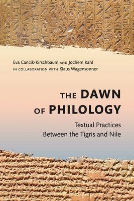 The Dawn of Philology: Textual Practices Between the Tigris and Nile by Cancik-Kirschbaum, Eva