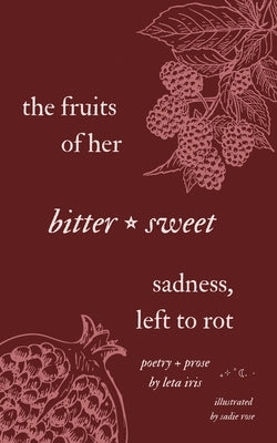 The Fruits of Her Bittersweet Sadness, Left to Rot by Iris, Leta