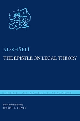 The Epistle on Legal Theory by Al-Shafi'i, Muhammad Ibn Idris