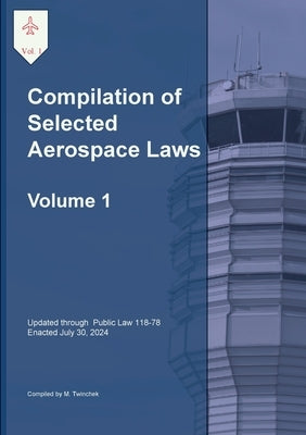 Compilation of Selected Aerospace Laws Vol. 1: Title 49 United States Code by Twinchek, Michael S.