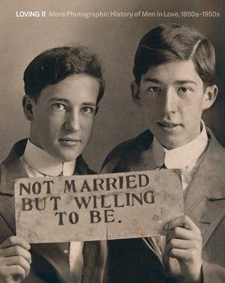 Loving II: More Photographic History of Men in Love, 1850s - 1950s by Nini, Hugh