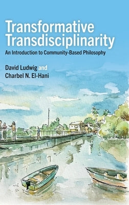 Transformative Transdisciplinarity: An Introduction to Community-Based Philosophy by Ludwig, David
