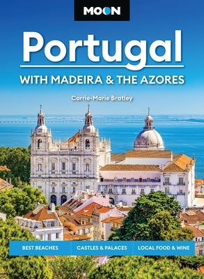 Moon Portugal: With Madeira & the Azores: Best Beaches, Castles & Palaces, Local Food & Wine by Bratley, Carrie-Marie
