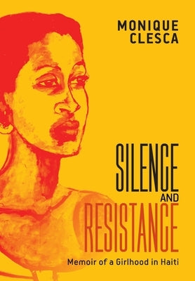 Silence and Resistance: Memoir of a Girlhood in Haiti by Clesca, Monique