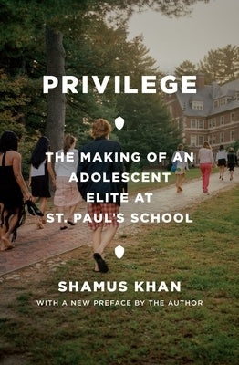 Privilege: The Making of an Adolescent Elite at St. Paul's School by Khan, Shamus Rahman