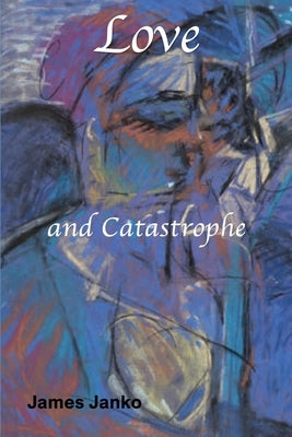 Love and Catastrophe by Janko, James