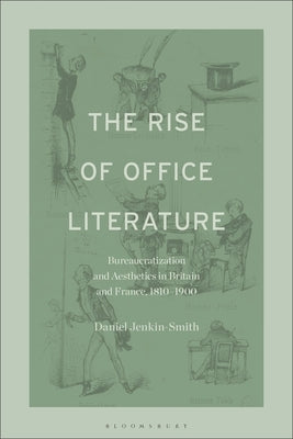 The Rise of Office Literature: Bureaucratization and Aesthetics in Britain and France, 1810-1900 by Jenkin-Smith, Daniel