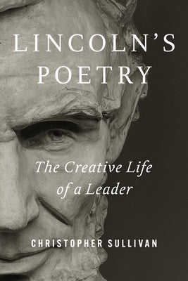 Lincoln's Poetry: The Creative Life of a Leader by Sullivan, Christopher