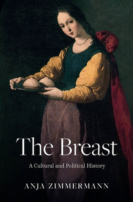 The Breast: A Cultural and Political History by Zimmermann, Anja