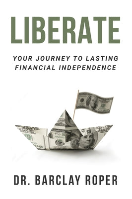Liberate: Your Journey to Lasting Financial Independence by Roper, Barclay