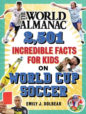 The World Almanac 2,501 Incredible Facts for Kids on World Cup Soccer by Dolbear, Emily J.