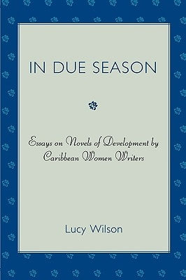 In Due Season: Essays on Novels of Development by Caribbean Women Writers by Wilson, Lucy