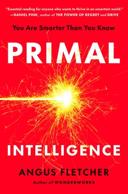 Primal Intelligence: You Are Smarter Than You Know by Fletcher, Angus