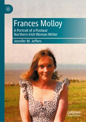 Frances Molloy: A Portrait of a Postwar Northern Irish Woman Writer by Jeffers, Jennifer M.