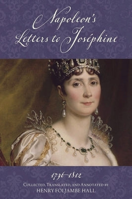Napoleon's Letters to Josephine, 1796-1812: Complete and Unabridged (Warbler Classics Annotated Edition) by Bonaparte, Napoleon