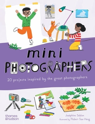 Mini Photographers: 20 Projects Inspired by the Great Photographers by Seblon, Joséphine