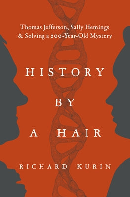 History by a Hair: Thomas Jefferson, Sally Hemings & Solving a 200-Year-Old Mystery by Kurin, Richard