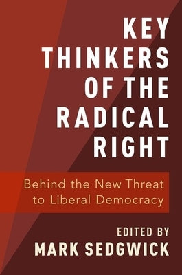 Key Thinkers of the Radical Right: Behind the New Threat to Liberal Democracy by Sedgwick, Mark