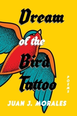 Dream of the Bird Tattoo: Poems and Sueñitos by Morales, Juan J.
