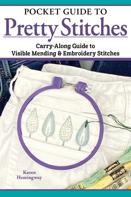 Pocket Guide to Pretty Stitches: Carry-Along Guide to Visible Mending & Embroidery Stitches by Hemingway, Karen