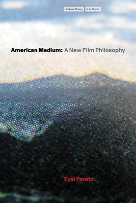 American Medium: A New Film Philosophy by Peretz, Eyal