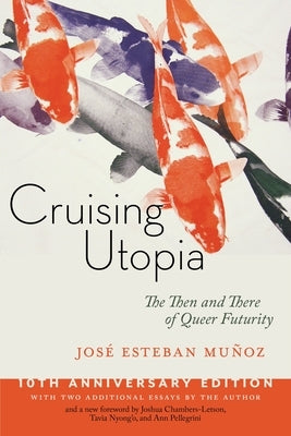 Cruising Utopia, 10th Anniversary Edition: The Then and There of Queer Futurity by Muñoz, José Esteban