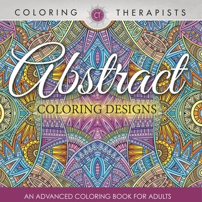 Abstract Coloring Designs: An Advanced Coloring Book For Adults by Coloring Therapist