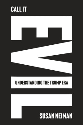 Call It Evil: Understanding the Trump Era by Neiman, Susan