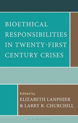 Bioethical Responsibilities in Twenty-First Century Crises by Lanphier, Elizabeth