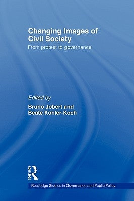 Changing Images of Civil Society: From Protest to Governance by Jobert, Bruno