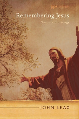 Remembering Jesus: Sonnets and Songs by Leax, John