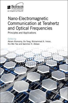 Nano-Electromagnetic Communication at Terahertz and Optical Frequencies: Principles and Applications by Alomainy, Akram