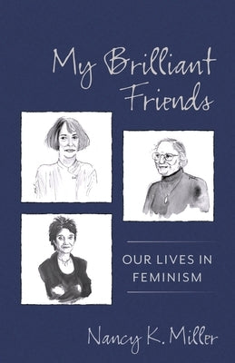My Brilliant Friends: Our Lives in Feminism by Miller, Nancy K.