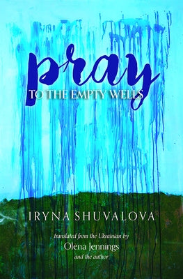 Pray to the Empty Wells by Shuvalova, Iryna