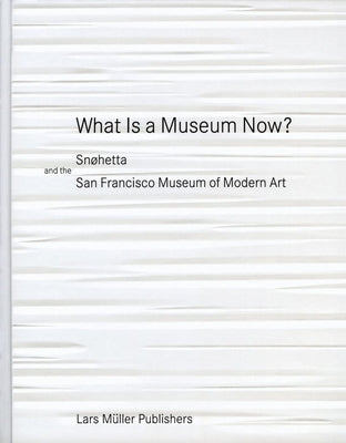 What Is a Museum Now?: Snøhetta and the San Francisco Museum of Modern Art by Snohetta