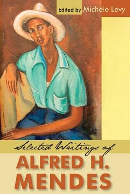 Selected Writings of Alfred H. Mendes by Levy, Mich?le