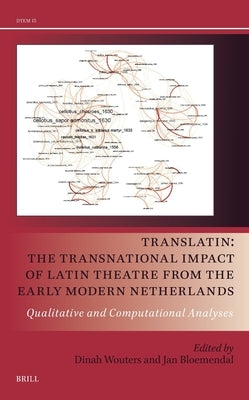 Translatin: The Transnational Impact of Latin Theatre from the Early Modern Netherlands: Qualitative and Computational Analyses by Wouters, Dinah