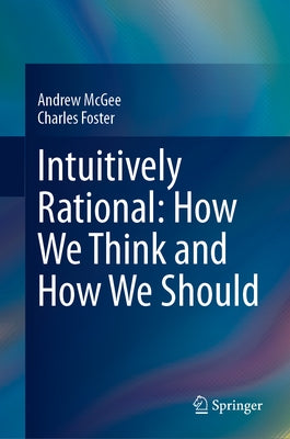 Intuitively Rational: How We Think and How We Should by McGee, Andrew