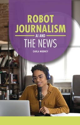 Robot Journalism: AI and the News by Mooney, Carla