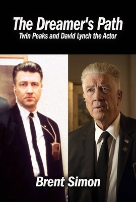 The Dreamer's Path: Twin Peaks and David Lynch the Actor by Simon, Brent
